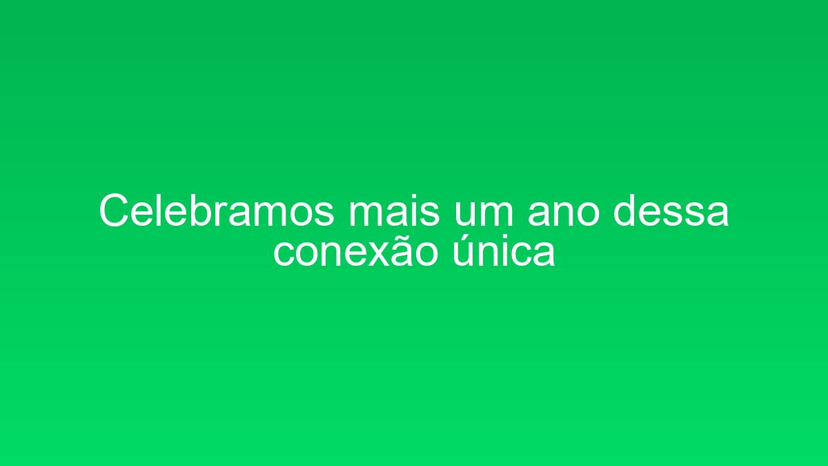 Celebramos mais um ano dessa conexão única celebramos mais um ano dessa conexao unica