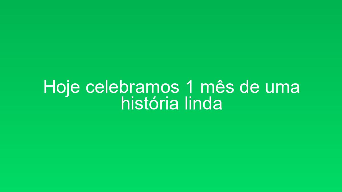 Hoje celebramos 1 mês de uma história linda hoje celebramos 1 mes de uma historia linda