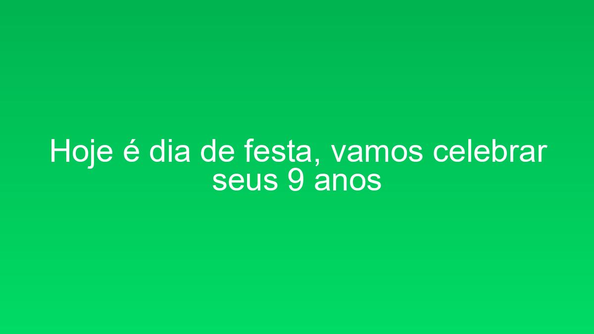 Hoje é dia de festa, vamos celebrar seus 9 anos hoje e dia de festa vamos celebrar seus 9 anos