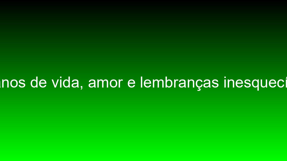 95 anos de vida, amor e lembranças inesquecíveis 95 anos de vida amor e lembrancas inesqueciveis