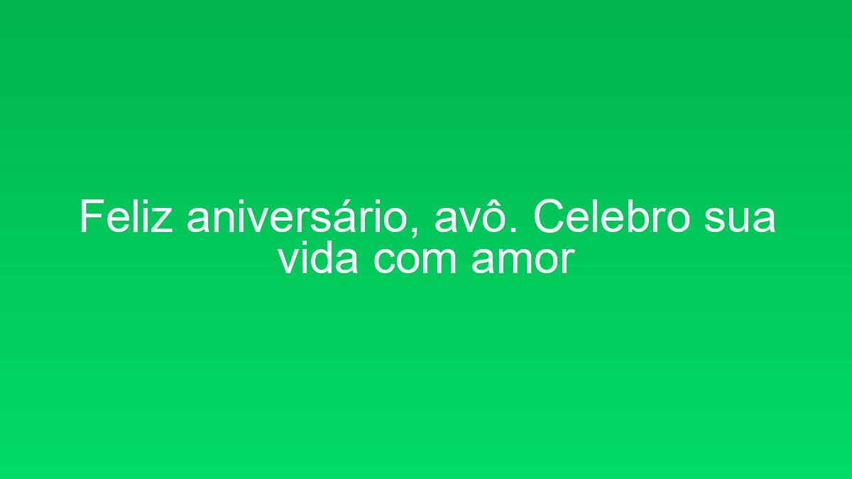 Feliz aniversário, avô. Celebro sua vida com amor feliz aniversario avo celebro sua vida com amor