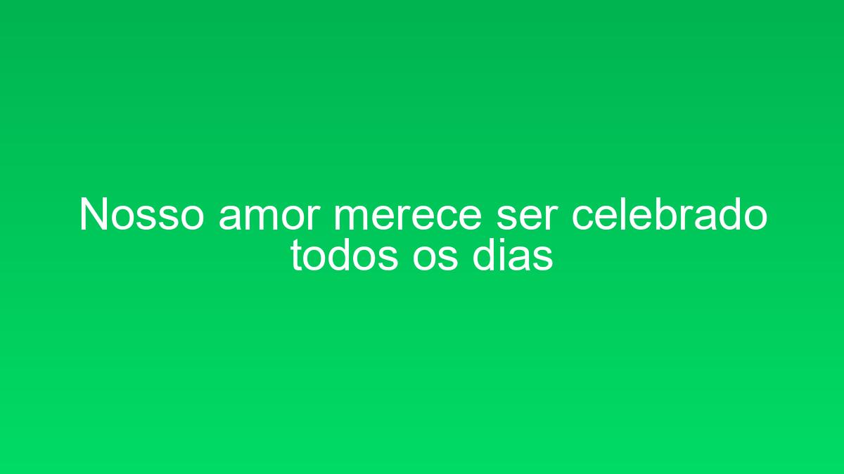 Nosso amor merece ser celebrado todos os dias nosso amor merece ser celebrado todos os dias 1