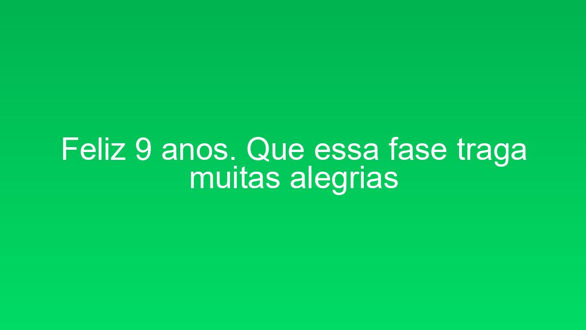 Feliz 9 anos. Que essa fase traga muitas alegrias feliz 9 anos que essa fase traga muitas alegrias