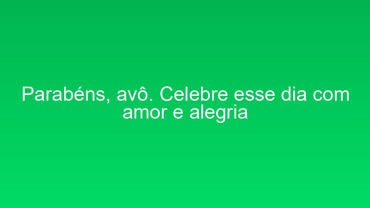 Parabéns, avô. Celebre esse dia com amor e alegria parabens avo celebre esse dia com amor e alegria