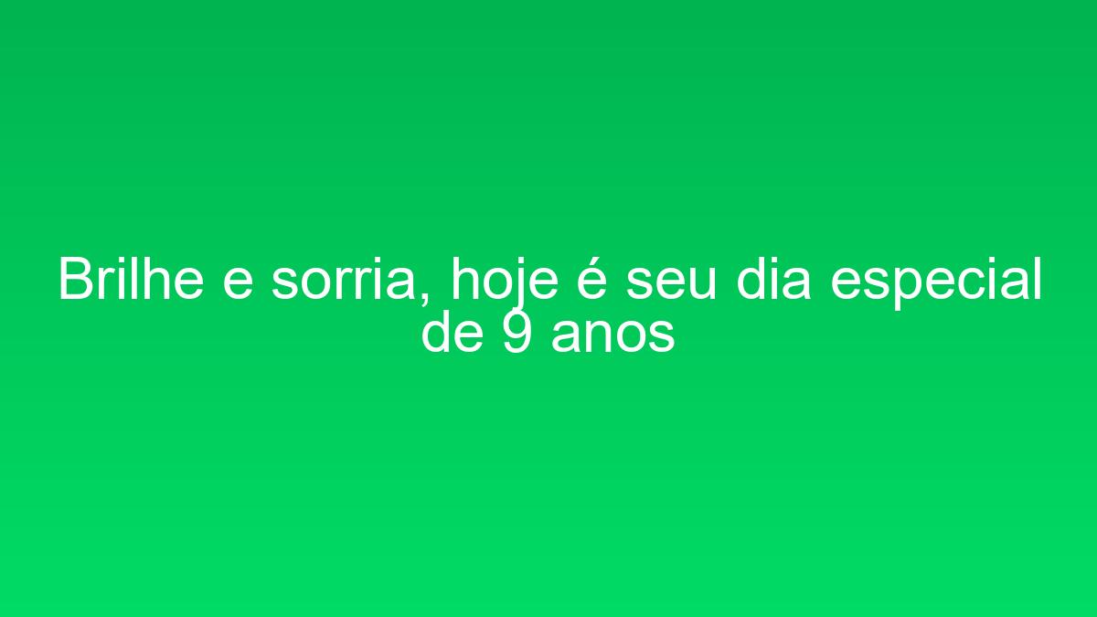 Brilhe e sorria, hoje é seu dia especial de 9 anos brilhe e sorria hoje e seu dia especial de 9 anos