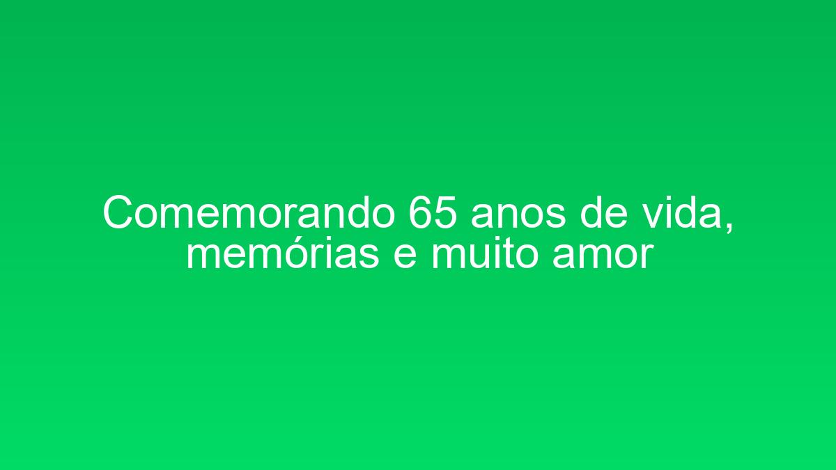 Comemorando 65 anos de vida, memórias e muito amor comemorando 65 anos de vida memorias e muito amor