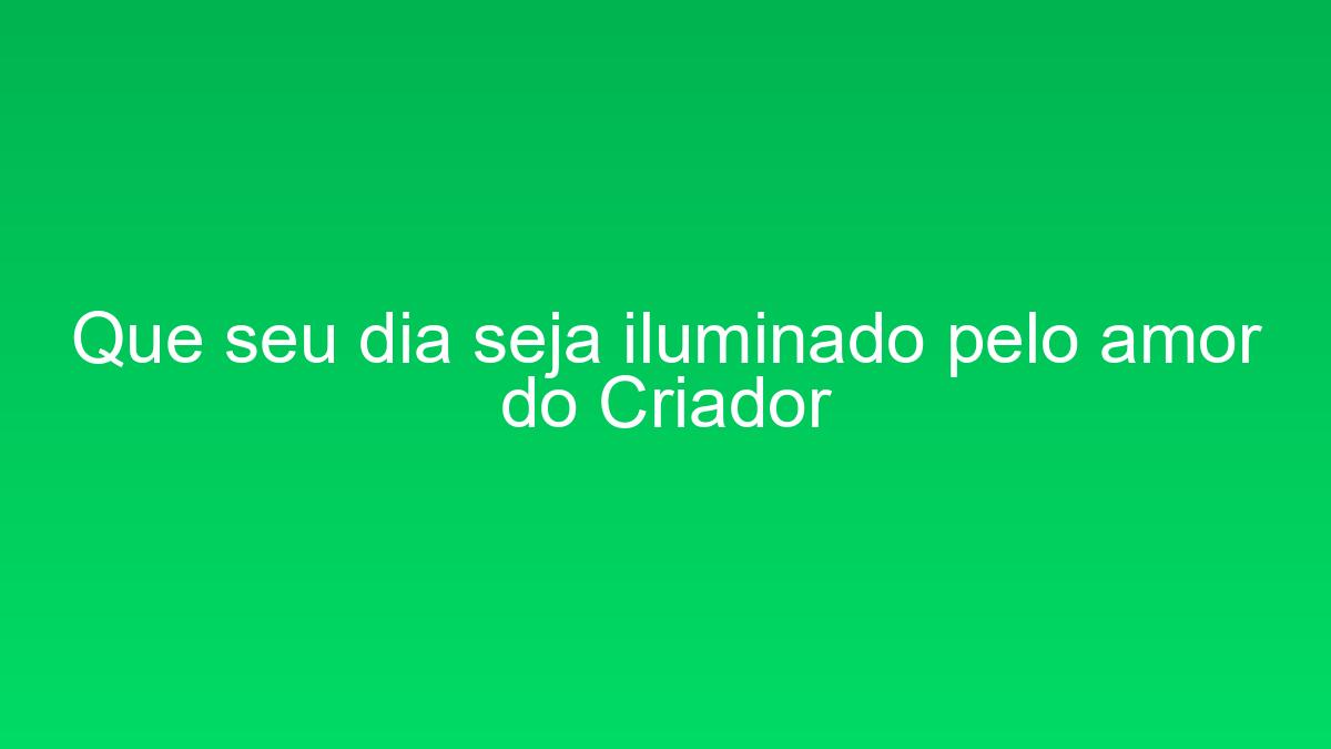 Que seu dia seja iluminado pelo amor do Criador que seu dia seja iluminado pelo amor do criador 1