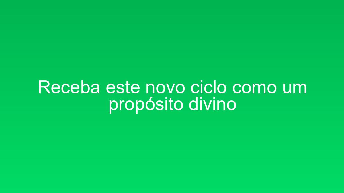 Receba este novo ciclo como um propósito divino receba este novo ciclo como um proposito divino 1