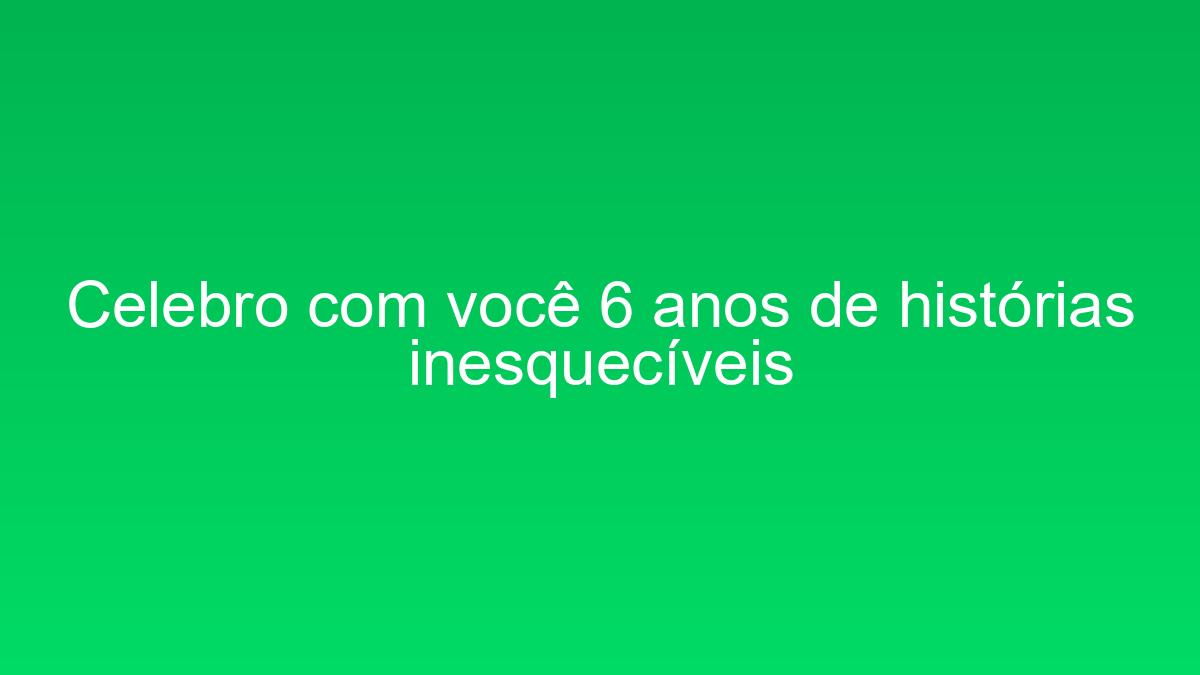 Celebro com você 6 anos de histórias inesquecíveis celebro com voce 6 anos de historias inesqueciveis