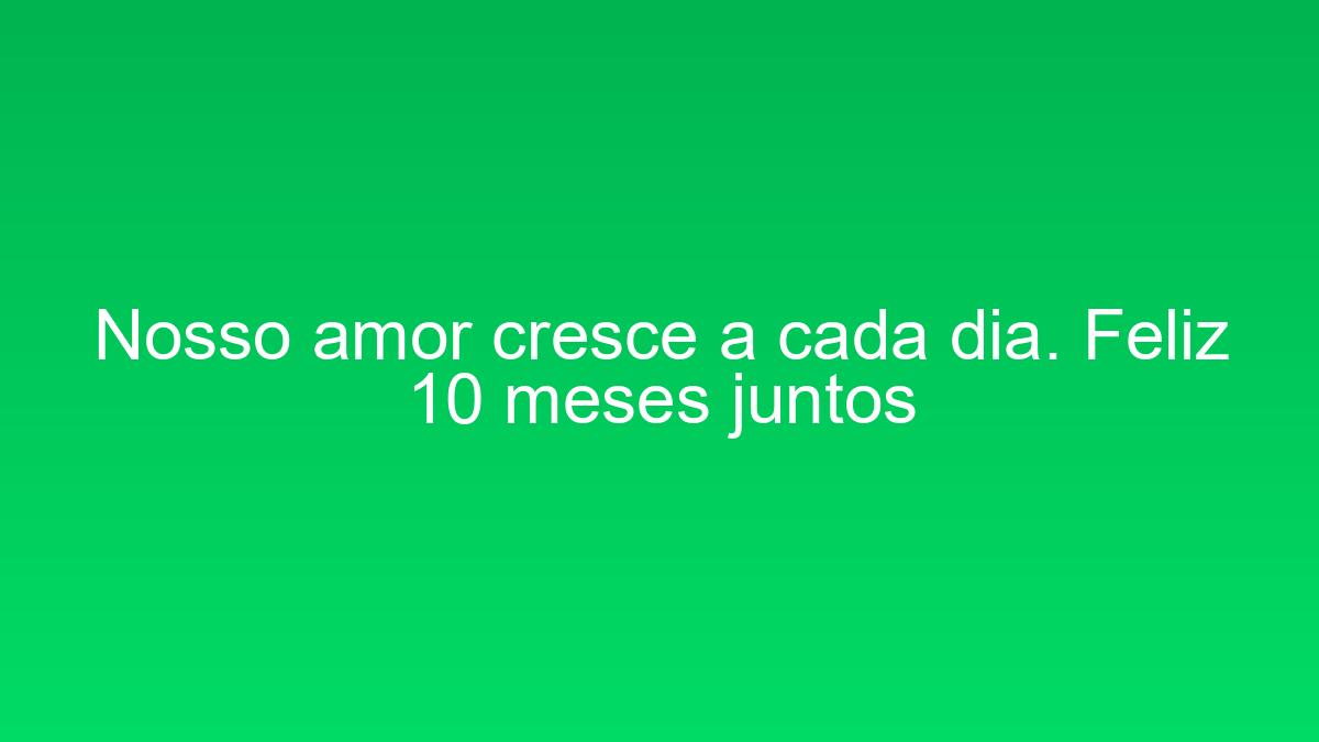 Nosso amor cresce a cada dia. Feliz 10 meses juntos nosso amor cresce a cada dia feliz 10 meses juntos