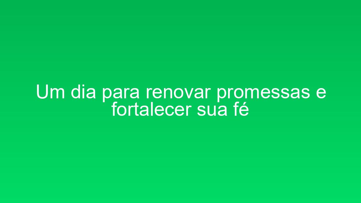 Um dia para renovar promessas e fortalecer sua fé um dia para renovar promessas e fortalecer sua fe 1