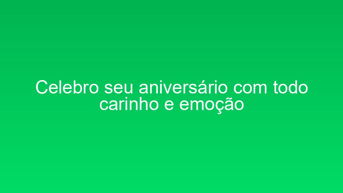 Celebro seu aniversário com todo carinho e emoção celebro seu aniversario com todo carinho e emocao 1