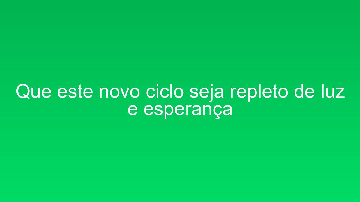 Que este novo ciclo seja repleto de luz e esperança que este novo ciclo seja repleto de luz e esperanca