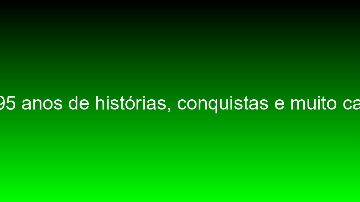 São 95 anos de histórias, conquistas e muito carinho sao 95 anos de historias conquistas e muito carinho