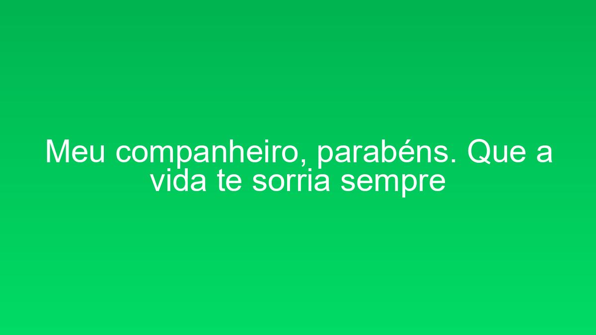 Meu companheiro, parabéns. Que a vida te sorria sempre meu companheiro parabens que a vida te sorria sempre