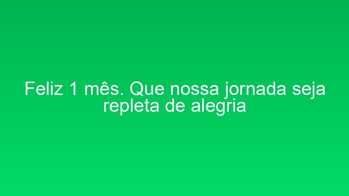 Feliz 1 mês. Que nossa jornada seja repleta de alegria feliz 1 mes que nossa jornada seja repleta de alegria