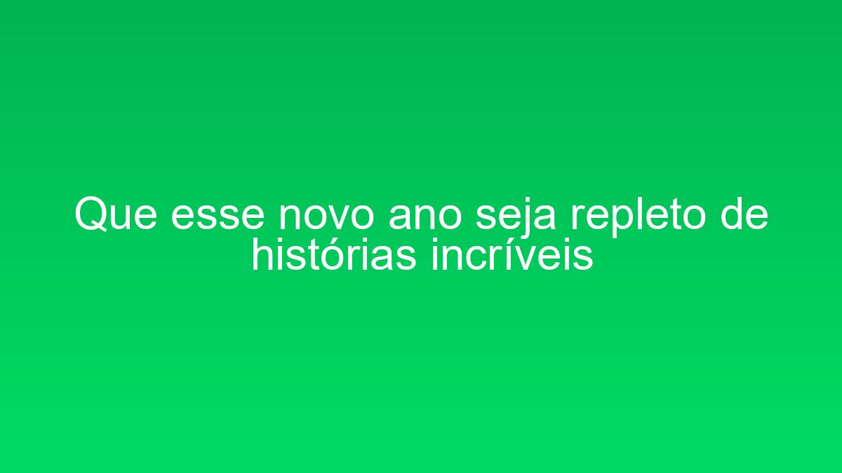 Que esse novo ano seja repleto de histórias incríveis que esse novo ano seja repleto de historias incriveis