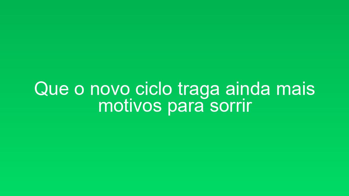 Que o novo ciclo traga ainda mais motivos para sorrir que o novo ciclo traga ainda mais motivos para sorrir