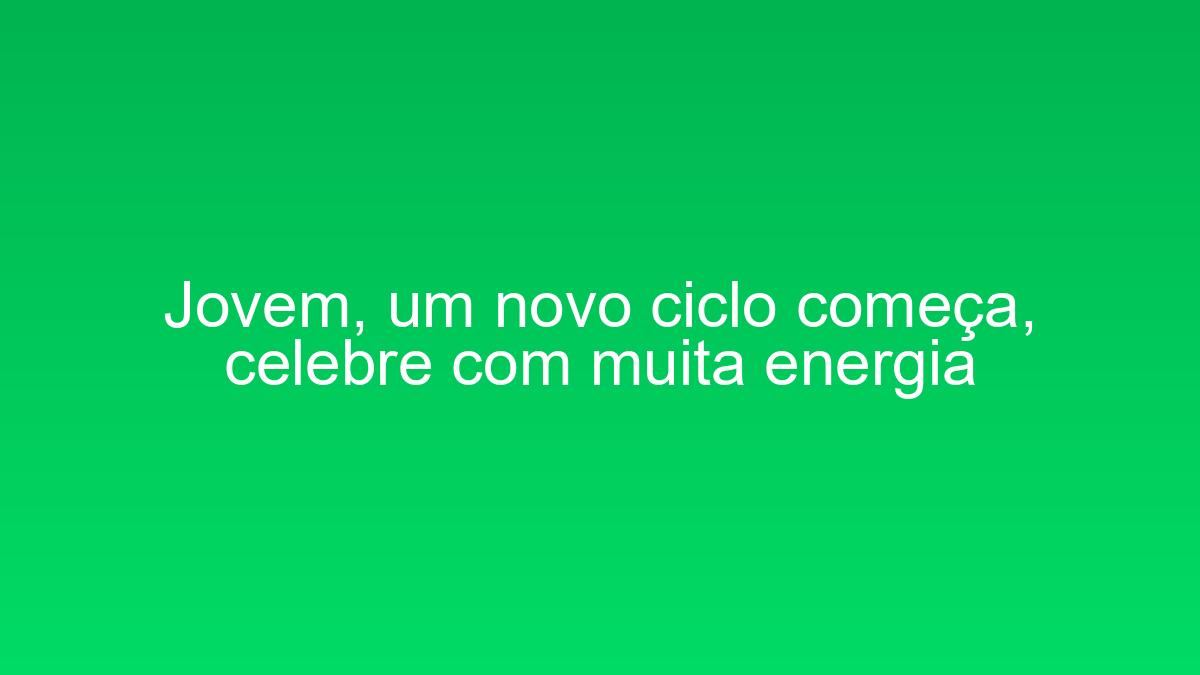 Jovem, um novo ciclo começa, celebre com muita energia jovem um novo ciclo comeca celebre com muita energia 1