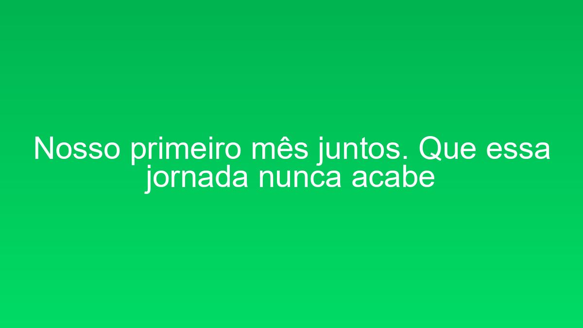 Nosso primeiro mês juntos. Que essa jornada nunca acabe nosso primeiro mes juntos que essa jornada nunca acabe