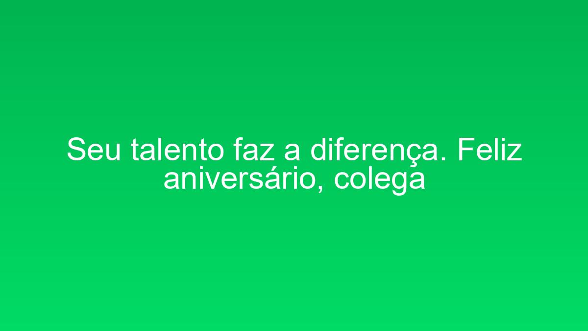 Seu talento faz a diferença. Feliz aniversário, colega seu talento faz a diferenca feliz aniversario colega 2