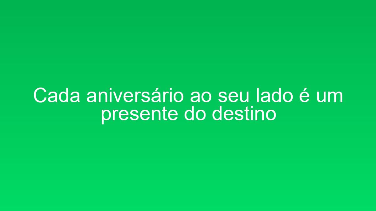 Cada aniversário ao seu lado é um presente do destino cada aniversario ao seu lado e um presente do destino 1