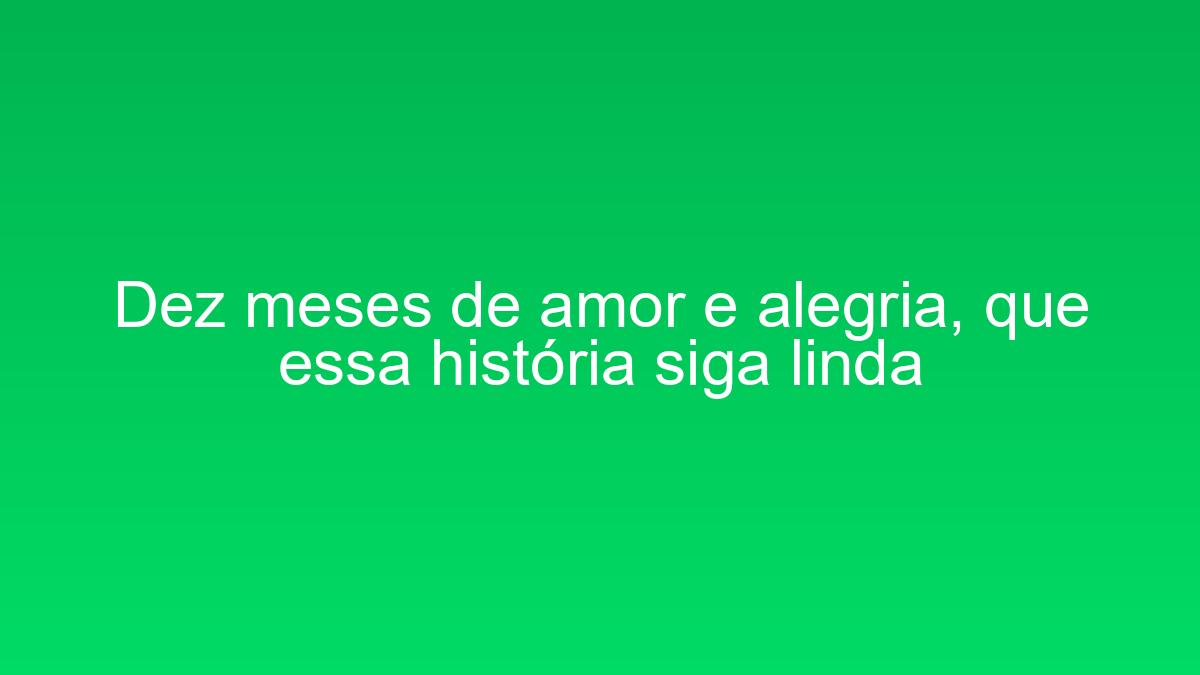 Dez meses de amor e alegria, que essa história siga linda dez meses de amor e alegria que essa historia siga linda