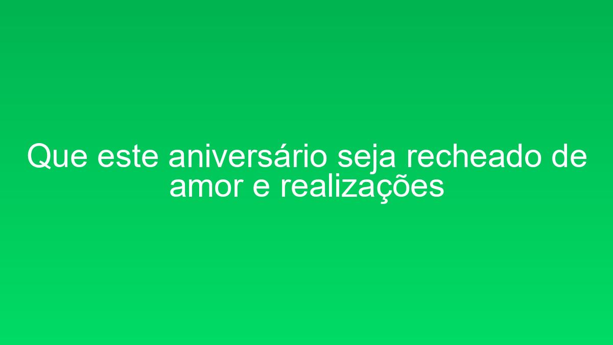 Que este aniversário seja recheado de amor e realizações que este aniversario seja recheado de amor e realizacoes