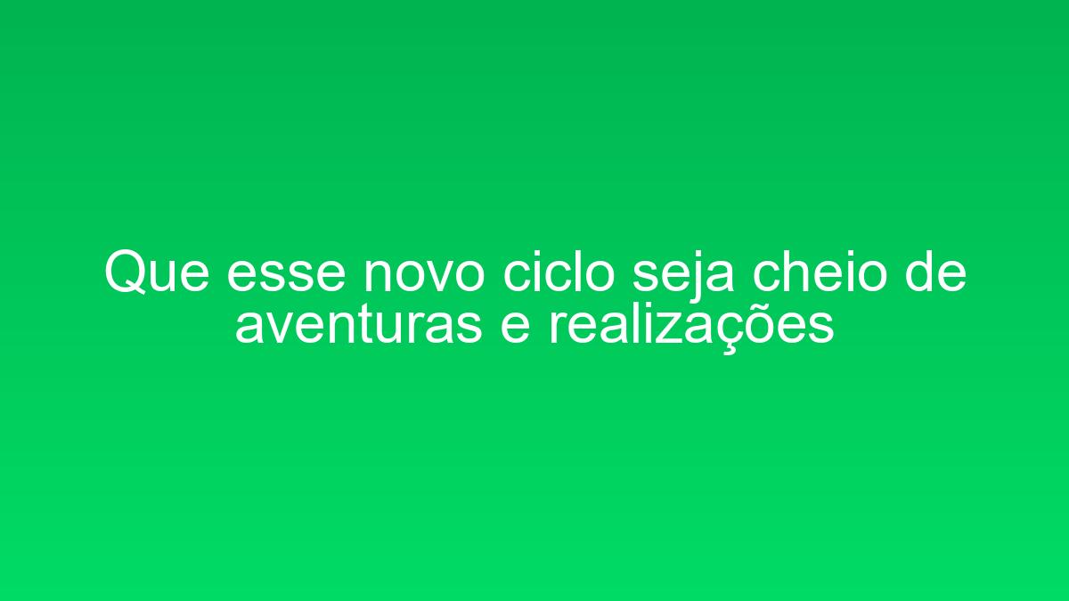 Que esse novo ciclo seja cheio de aventuras e realizações que esse novo ciclo seja cheio de aventuras e realizacoes