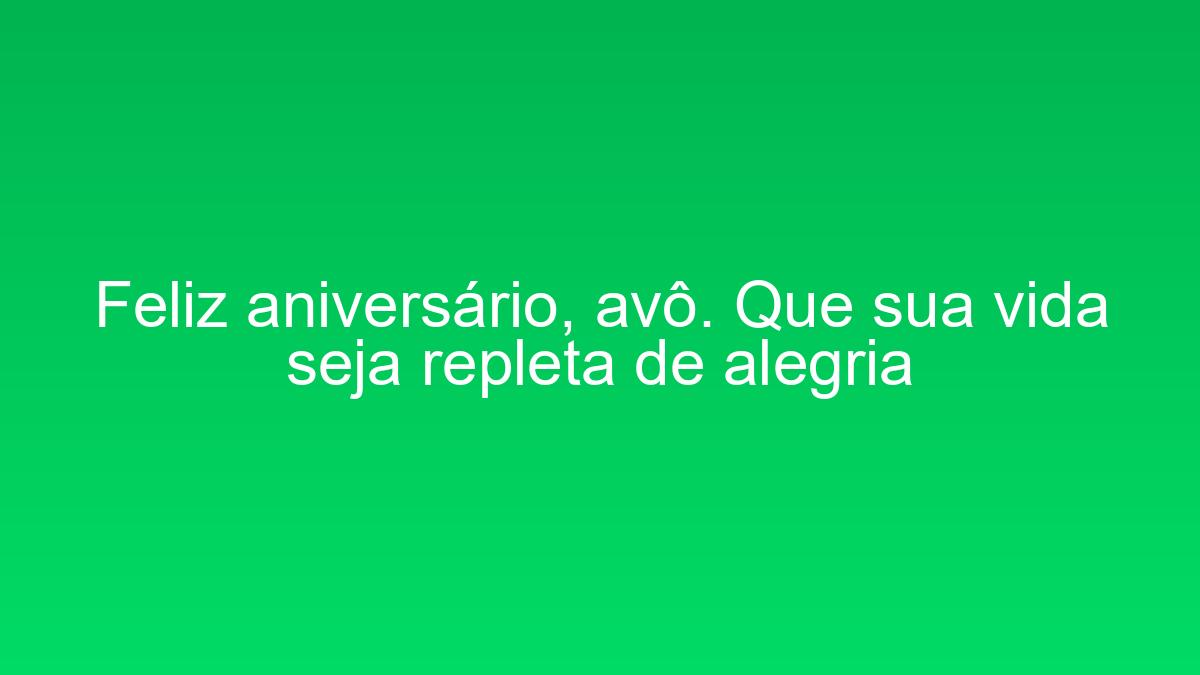 Feliz aniversário, avô. Que sua vida seja repleta de alegria feliz aniversario avo que sua vida seja repleta de alegria