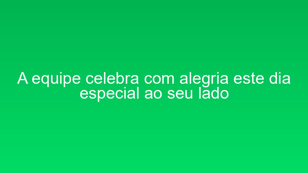 A equipe celebra com alegria este dia especial ao seu lado a equipe celebra com alegria este dia especial ao seu lado 1