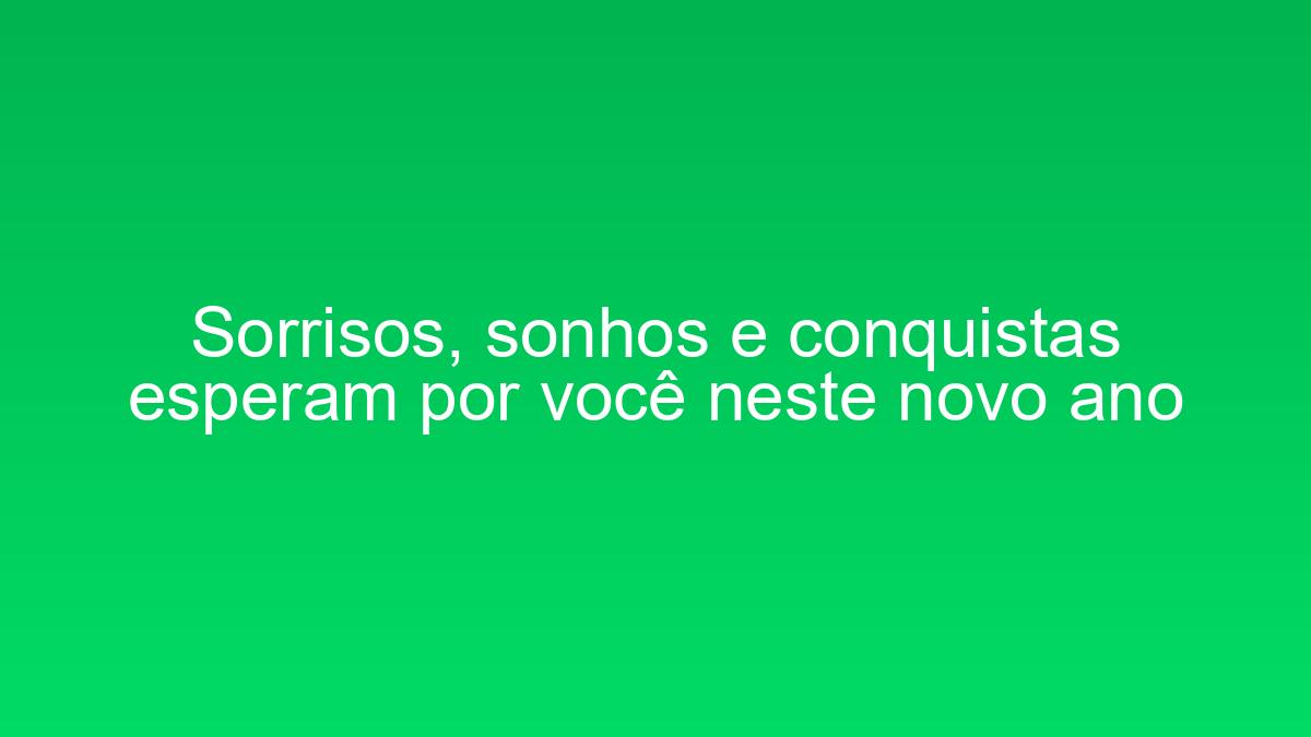 Sorrisos, sonhos e conquistas esperam por você neste novo ano sorrisos sonhos e conquistas esperam por voce neste novo ano