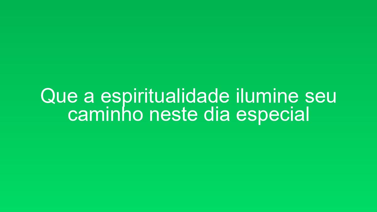 Que a espiritualidade ilumine seu caminho neste dia especial que a espiritualidade ilumine seu caminho neste dia especial 1