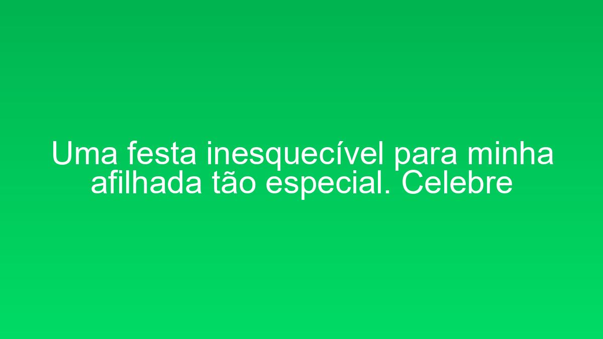 Uma festa inesquecível para minha afilhada tão especial. Celebre uma festa inesquecivel para minha afilhada tao especial celebre 2