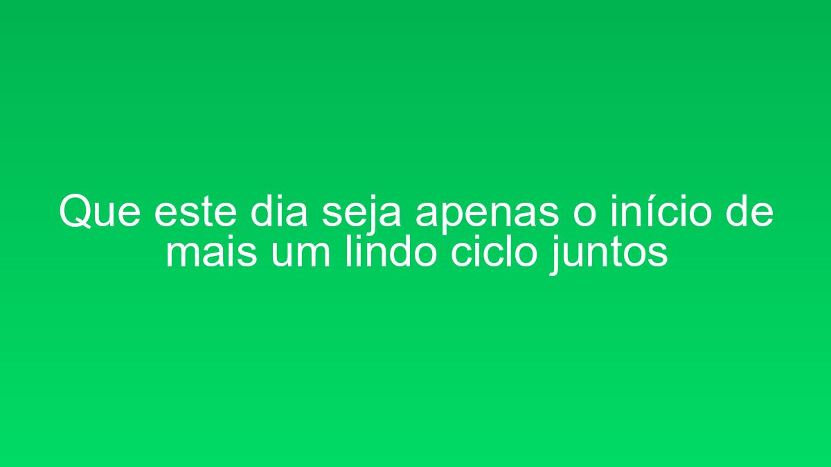 Que este dia seja apenas o início de mais um lindo ciclo juntos que este dia seja apenas o inicio de mais um lindo ciclo juntos 1