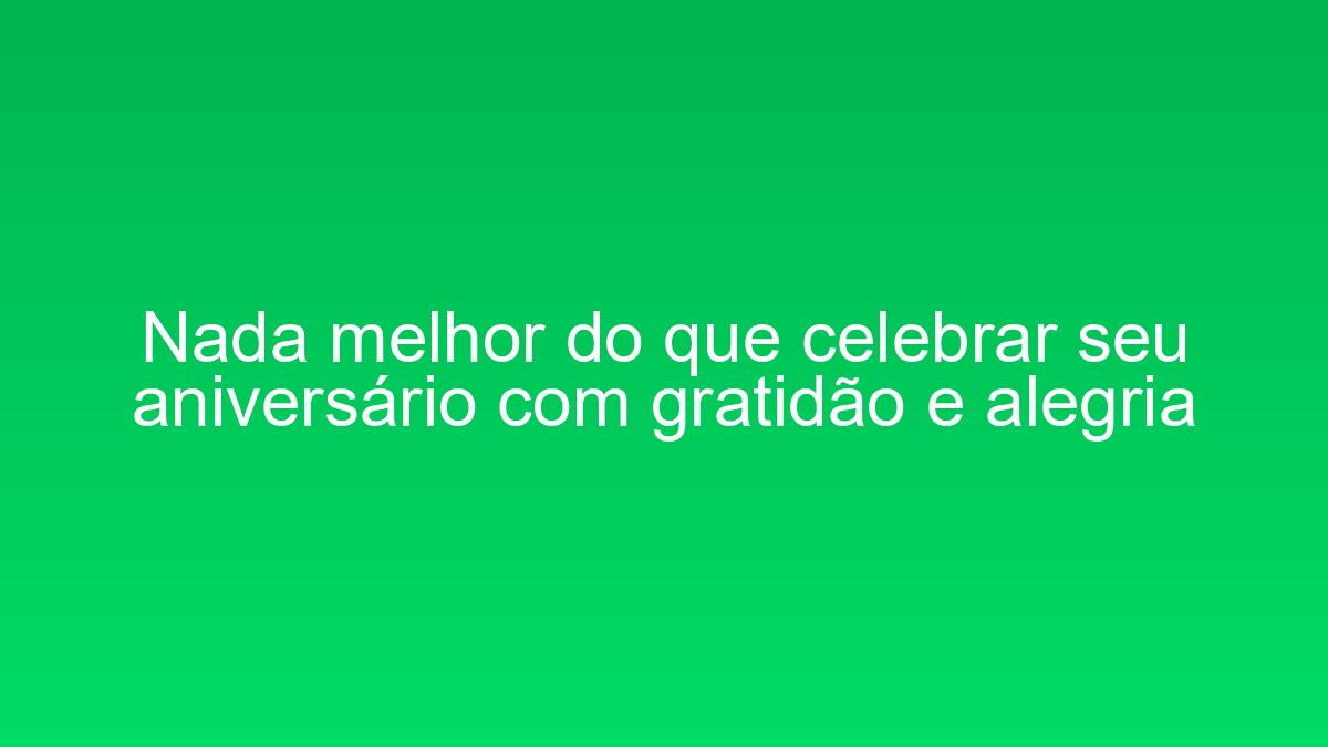 Nada melhor do que celebrar seu aniversário com gratidão e alegria nada melhor do que celebrar seu aniversario com gratidao e alegria 2