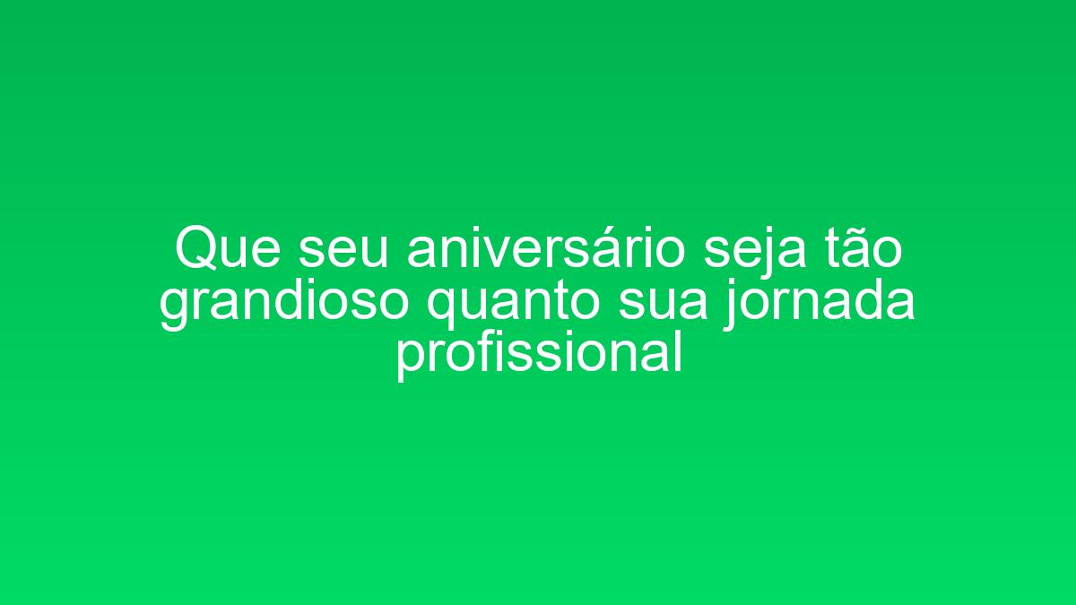 Que seu aniversário seja tão grandioso quanto sua jornada profissional que seu aniversario seja tao grandioso quanto sua jornada profissional 2