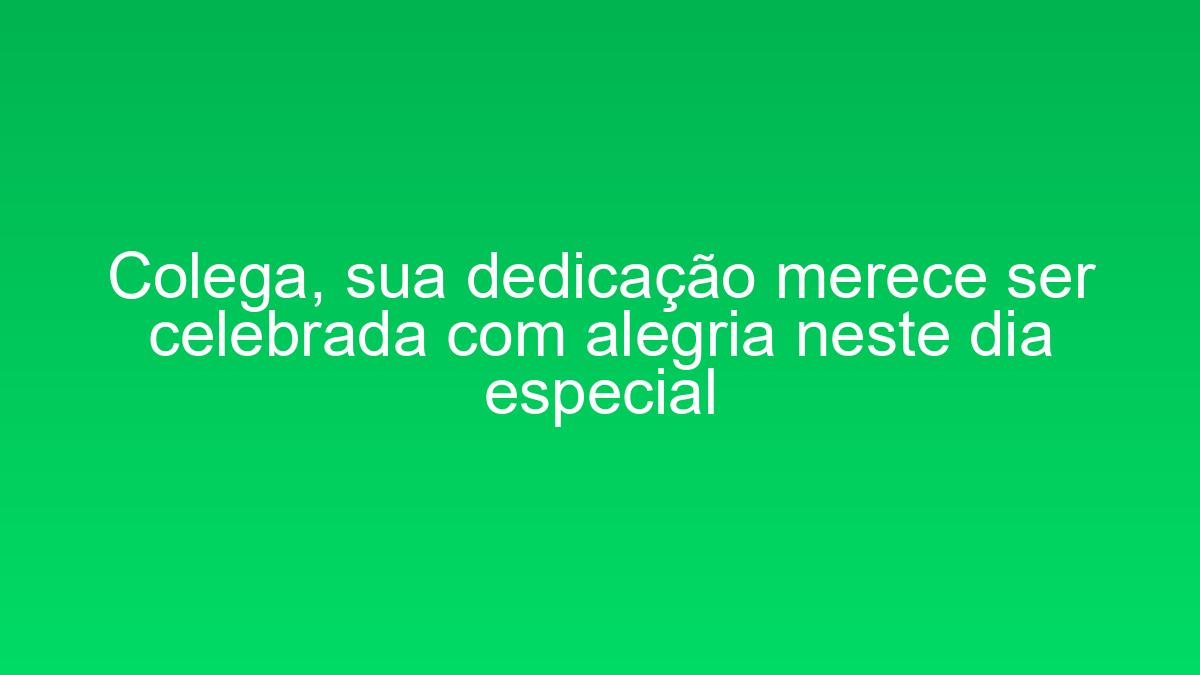 Colega, sua dedicação merece ser celebrada com alegria neste dia especial colega sua dedicacao merece ser celebrada com alegria neste dia especial 2