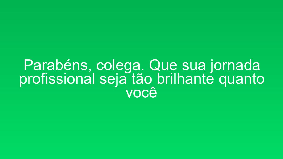 Parabéns, colega. Que sua jornada profissional seja tão brilhante quanto você parabens colega que sua jornada profissional seja tao brilhante quanto voce 2