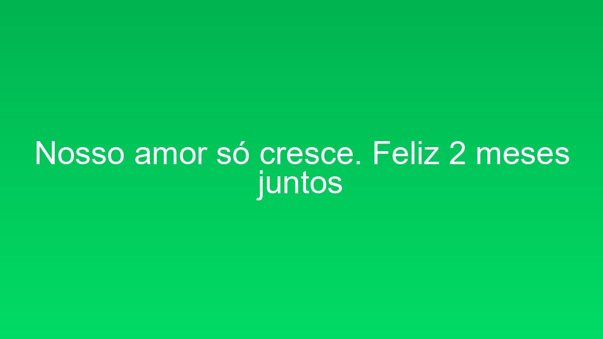 Nosso amor só cresce. Feliz 2 meses juntos nosso amor so cresce feliz 2 meses juntos